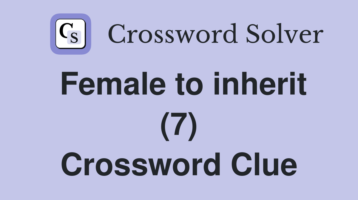 Female to inherit (7) Crossword Clue
