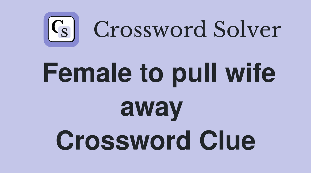 Female to pull wife away  Crossword Clue
