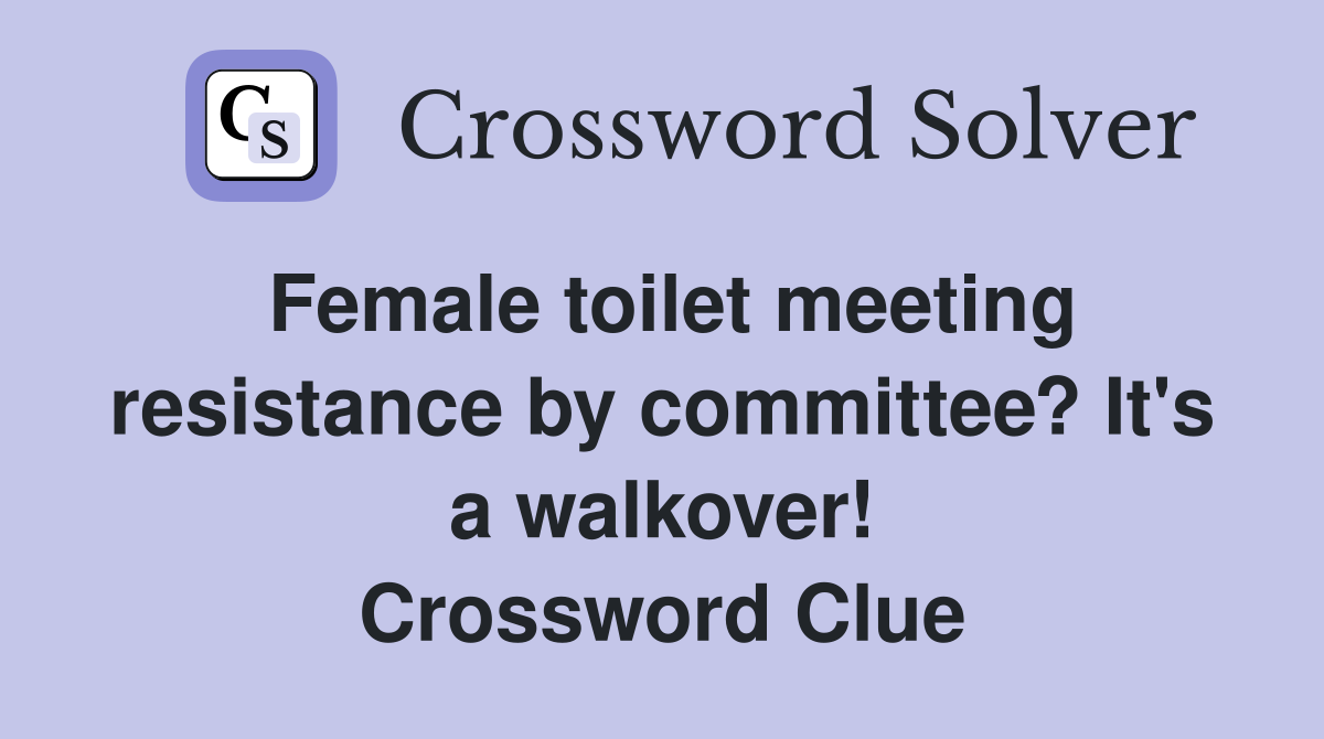 Female toilet meeting resistance by committee? It's a walkover! Crossword Clue