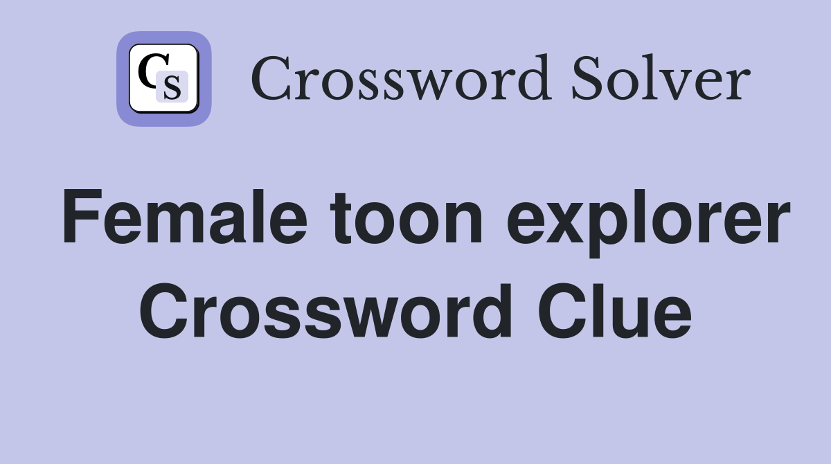 Female toon explorer Crossword Clue