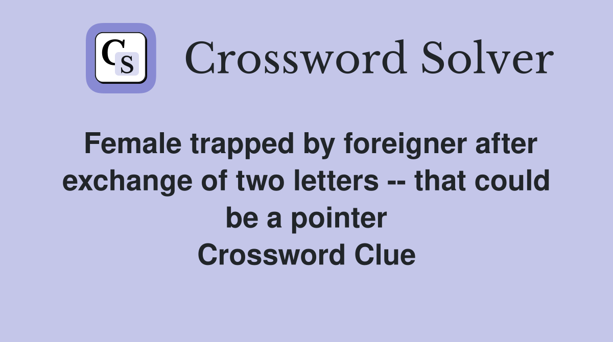 Female trapped by foreigner after exchange of two letters -- that could be a pointer Crossword Clue
