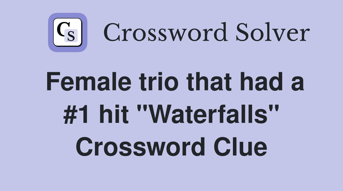Female trio that had a #1 hit "Waterfalls" Crossword Clue