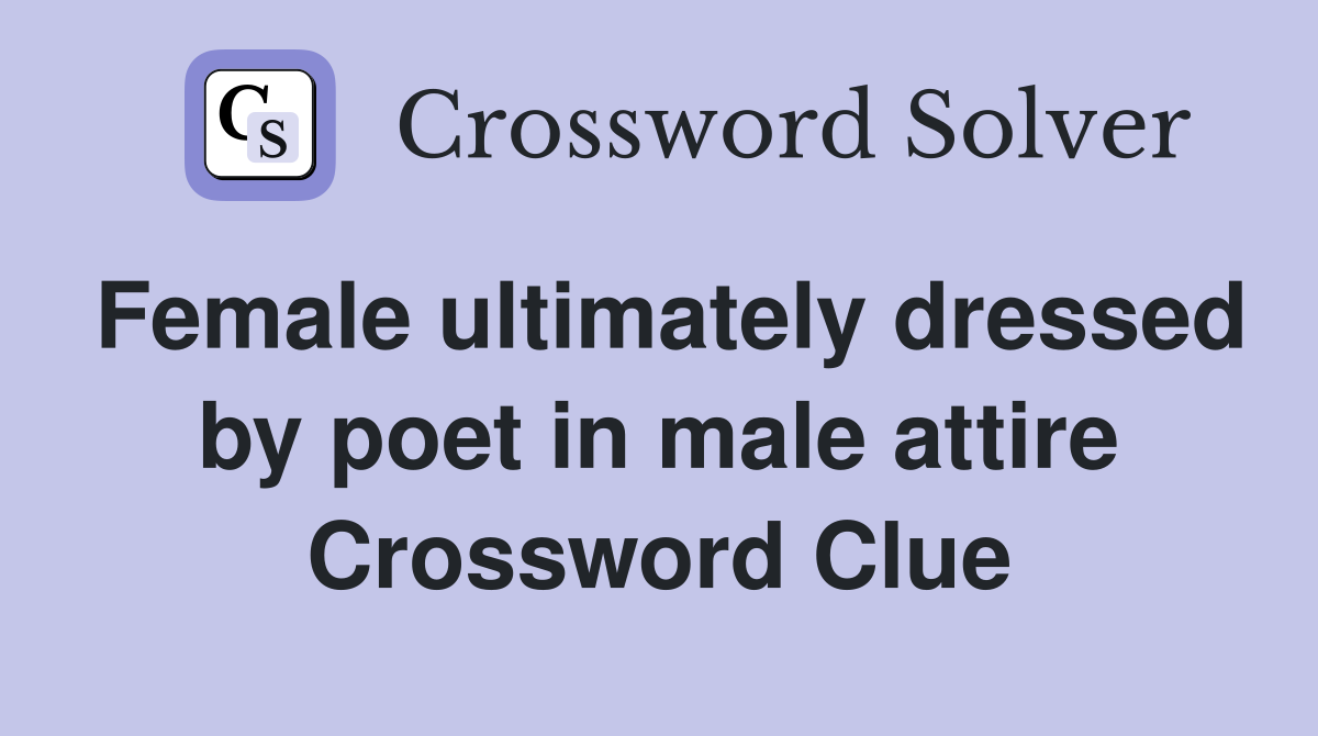 Female ultimately dressed by poet in male attire Crossword Clue
