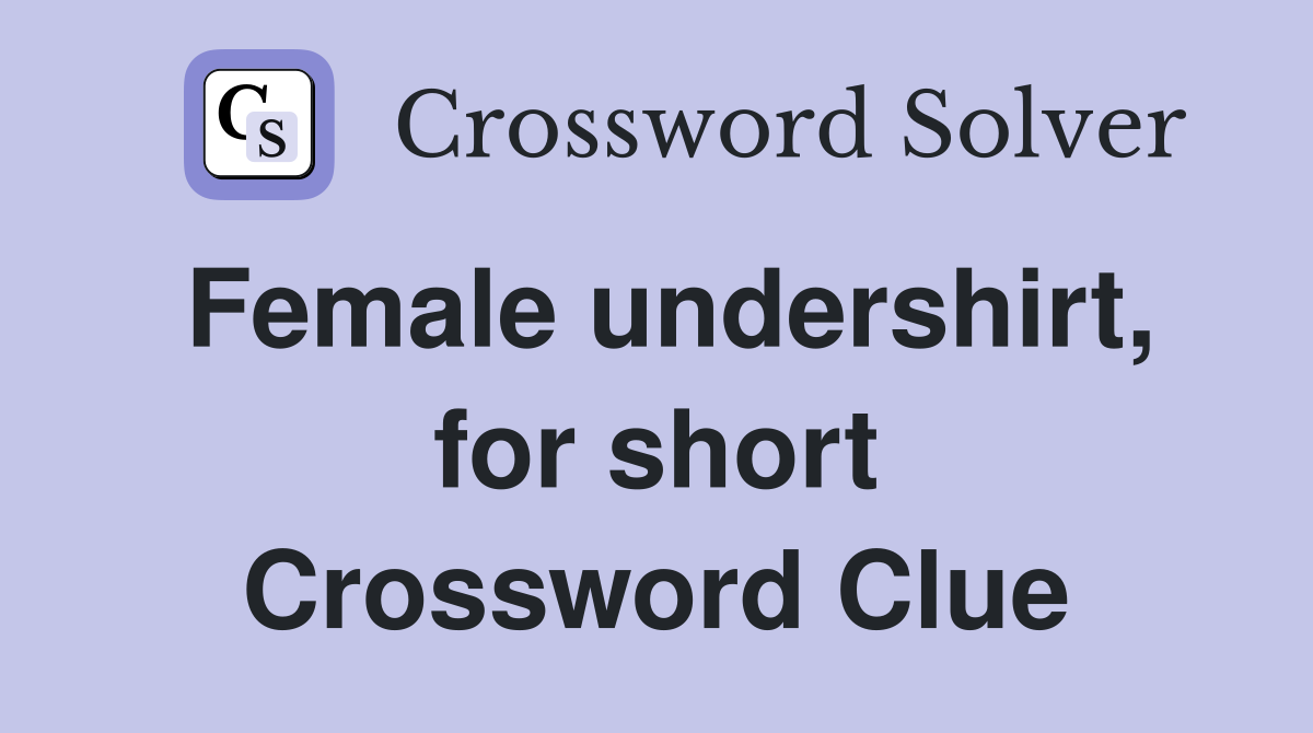 Female undershirt, for short Crossword Clue