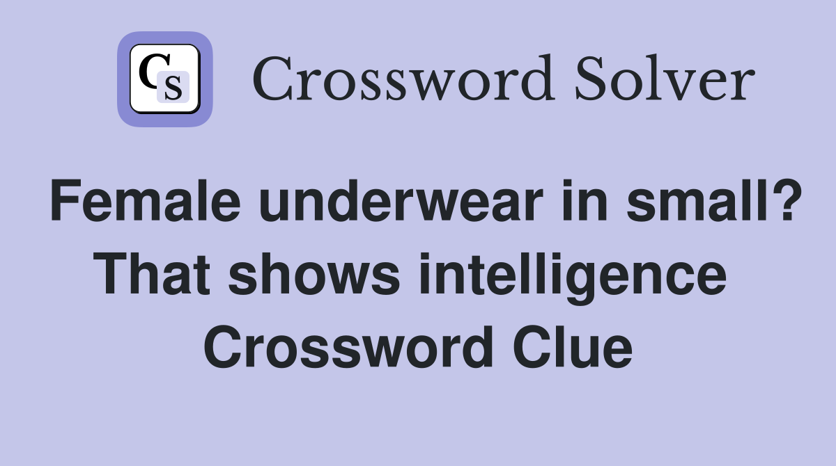 Female underwear in small? That shows intelligence  Crossword Clue
