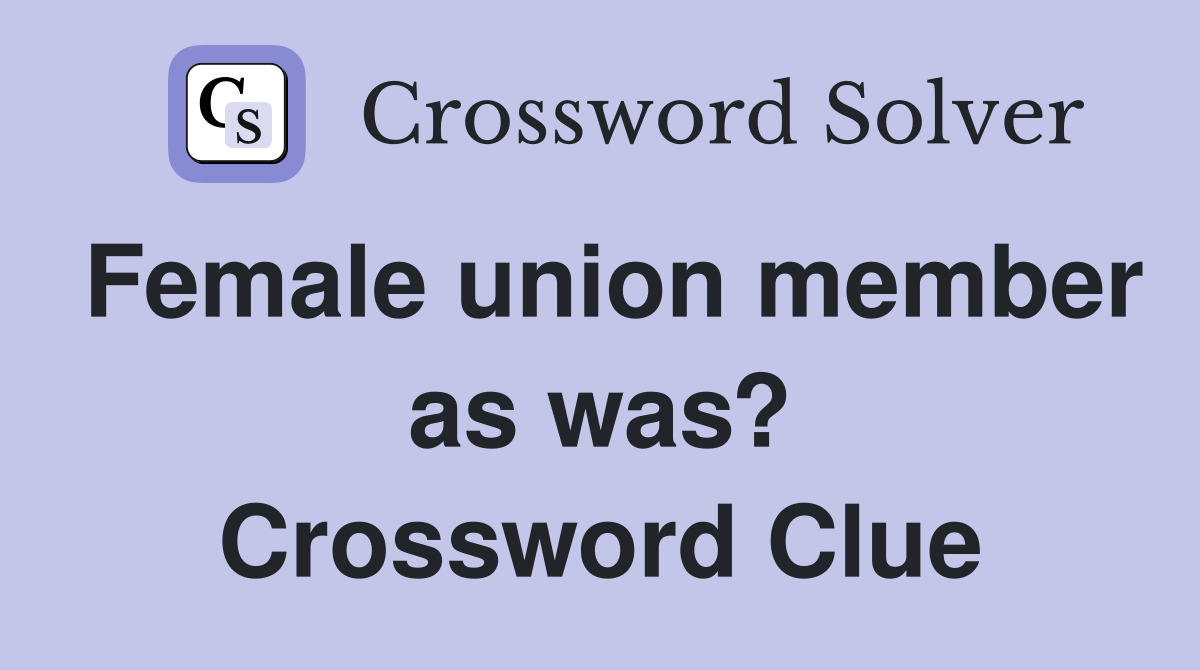 Female union member as was? Crossword Clue