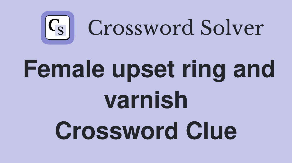 Female upset ring and varnish Crossword Clue