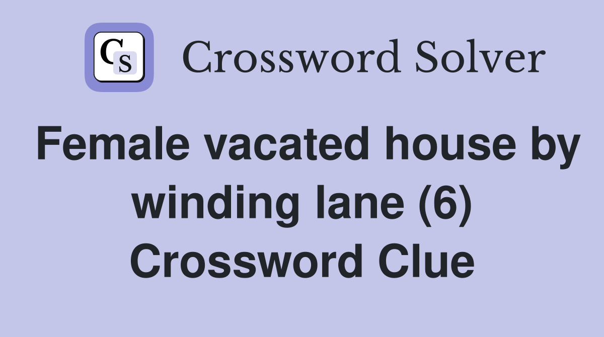Female vacated house by winding lane (6) Crossword Clue