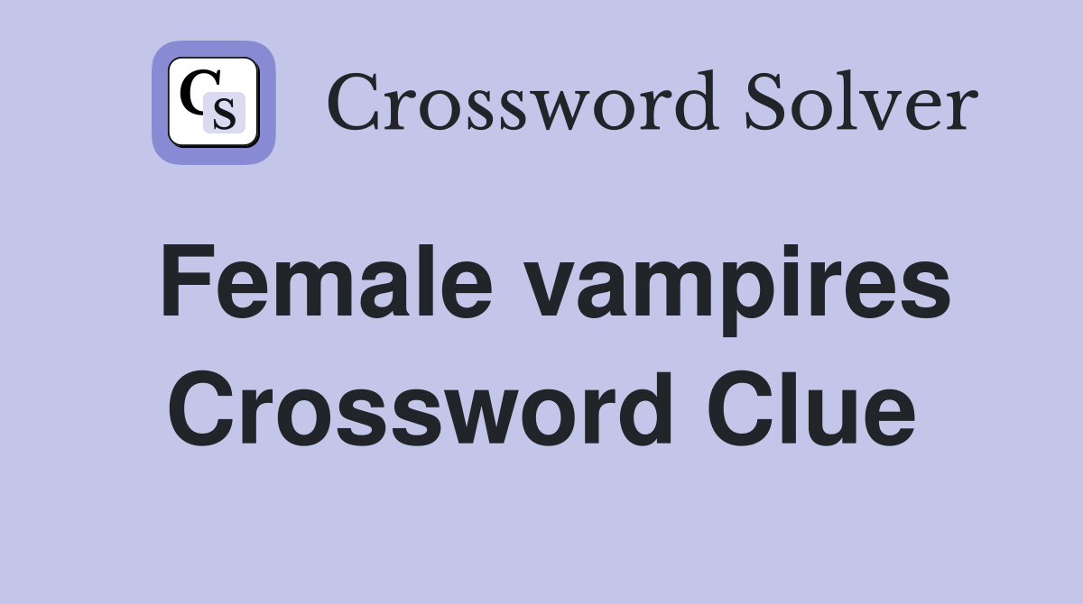 Female vampires Crossword Clue