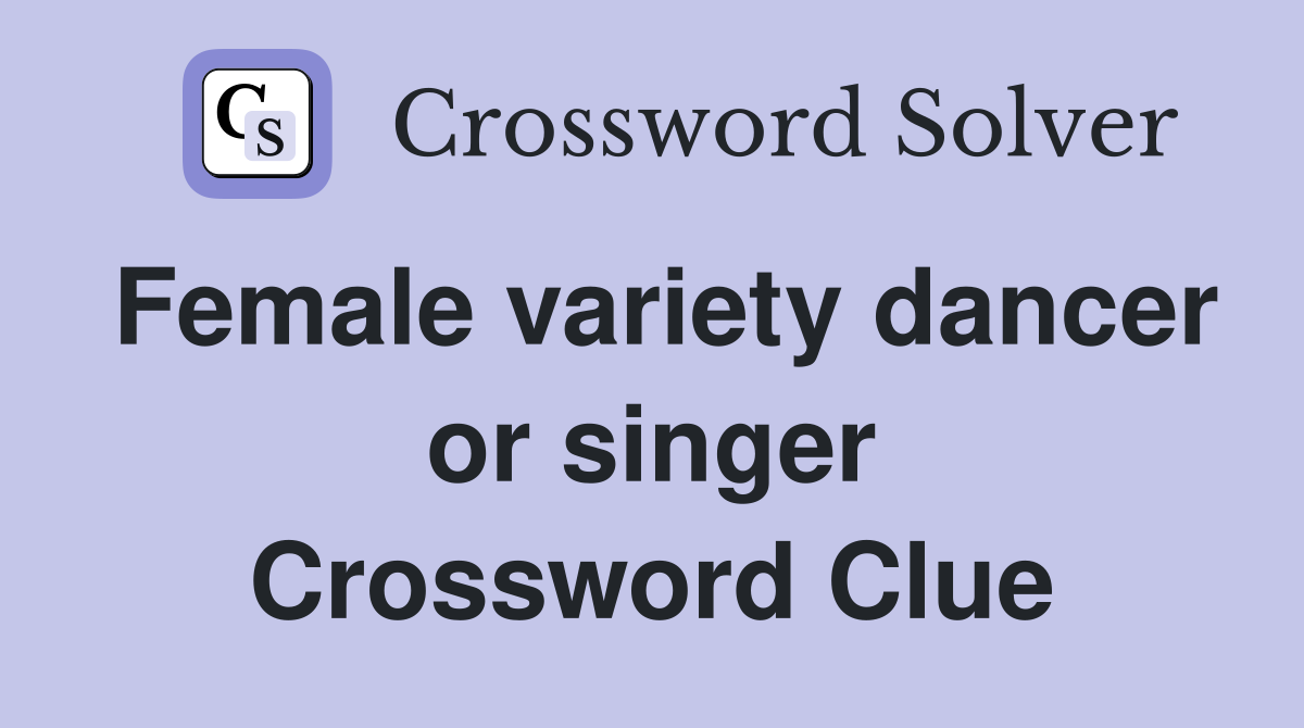 Female variety dancer or singer Crossword Clue