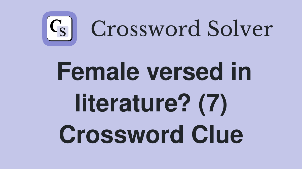 Female versed in literature? (7) Crossword Clue