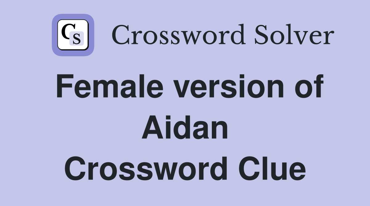 Female version of Aidan Crossword Clue