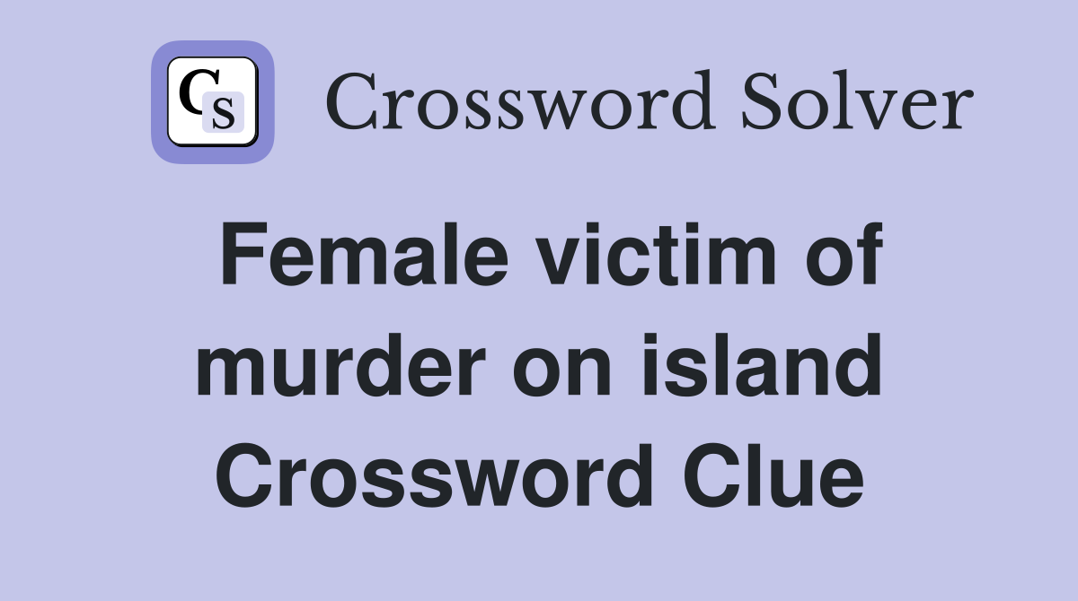 Female victim of murder on island Crossword Clue
