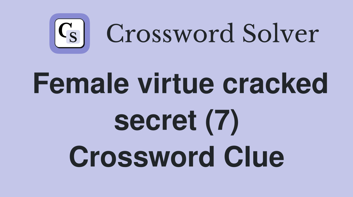 Female virtue cracked secret (7) Crossword Clue