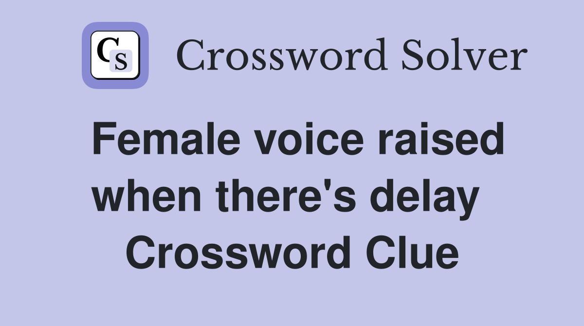 Female voice raised when there's delay  Crossword Clue