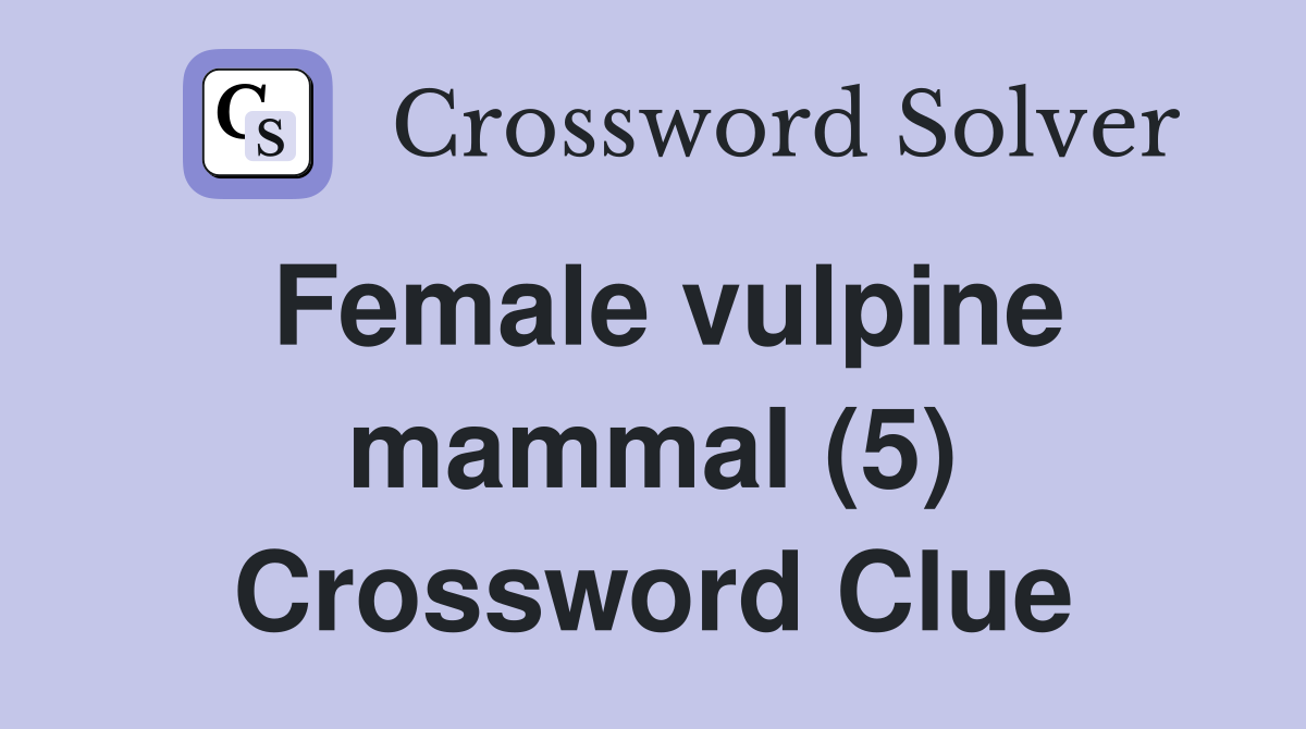Female vulpine mammal (5) Crossword Clue