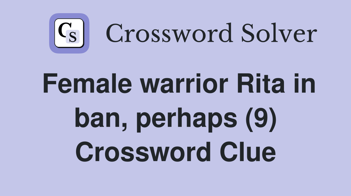 Female warrior Rita in ban, perhaps (9) Crossword Clue