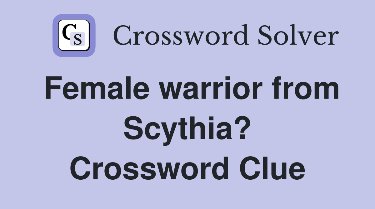 Female warrior from Scythia? Crossword Clue
