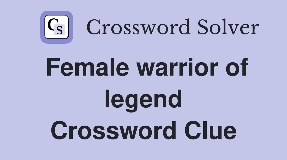 Female warrior of legend Crossword Clue