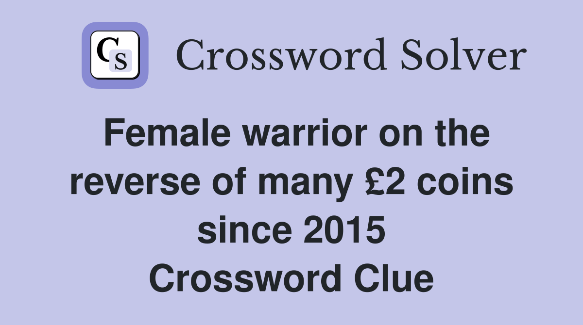 Female warrior on the reverse of many £2 coins since 2015 Crossword Clue