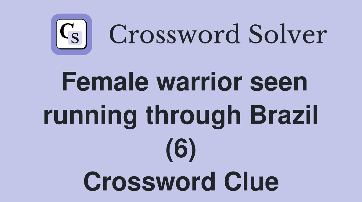 Female warrior seen running through Brazil (6) Crossword Clue