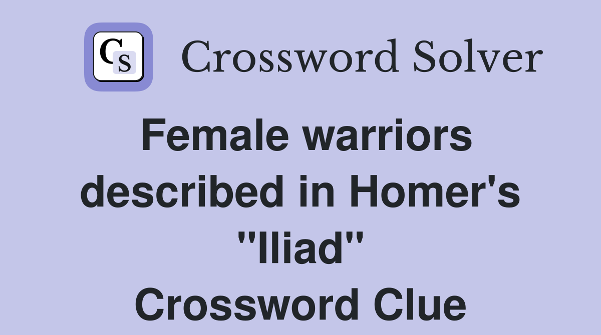 Female warriors described in Homer's "Iliad" Crossword Clue