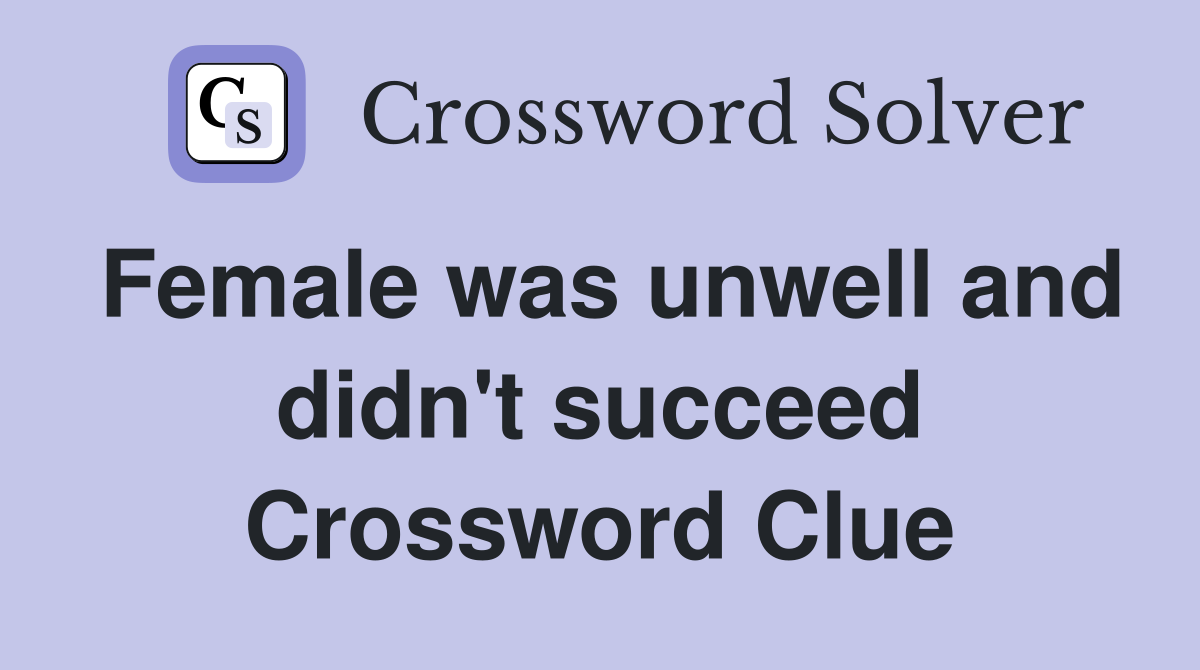 Female was unwell and didn't succeed Crossword Clue