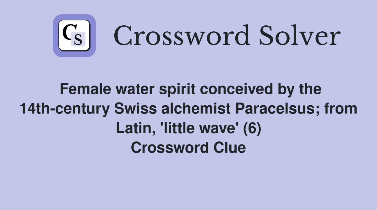 Female water spirit conceived by the 14th-century Swiss alchemist Paracelsus; from Latin, 'little wave' (6) Crossword Clue