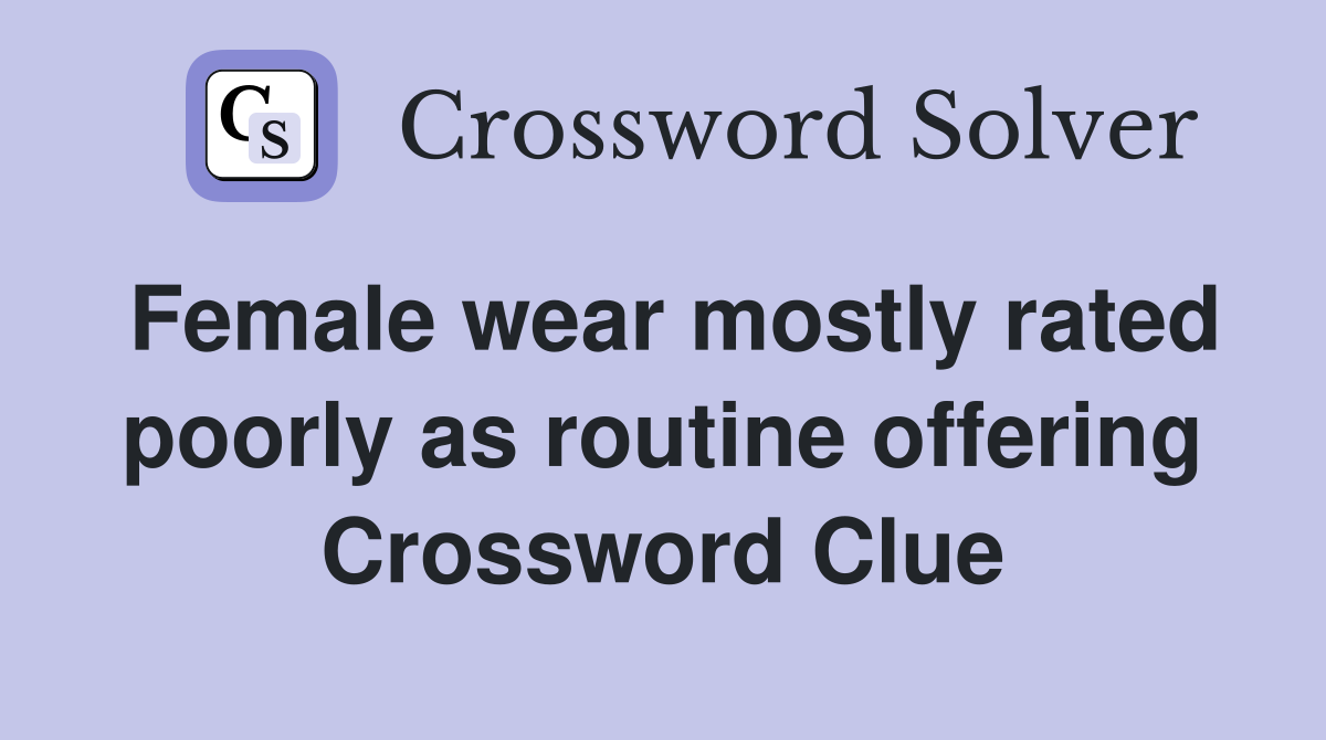 Female wear mostly rated poorly as routine offering Crossword Clue