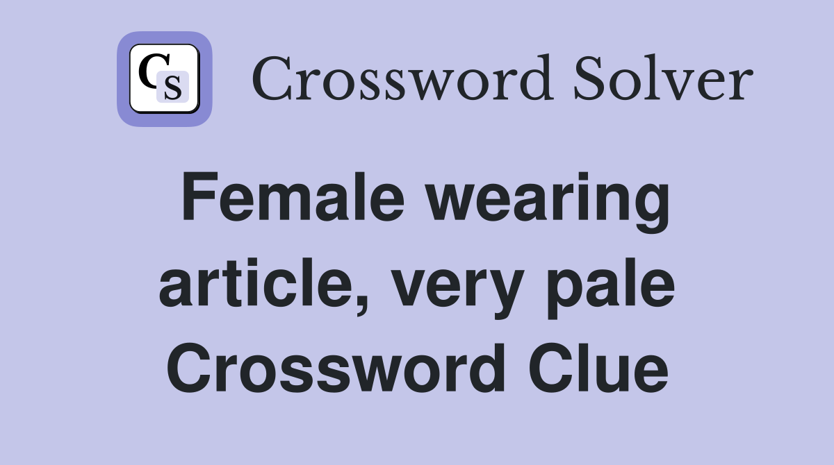 Female wearing article, very pale Crossword Clue