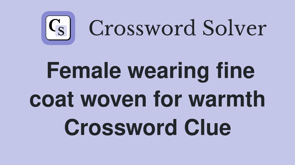 Female wearing fine coat woven for warmth Crossword Clue