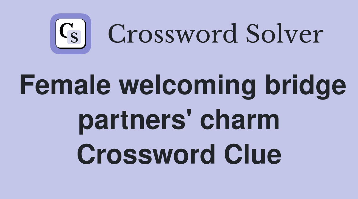 Female welcoming bridge partners' charm Crossword Clue