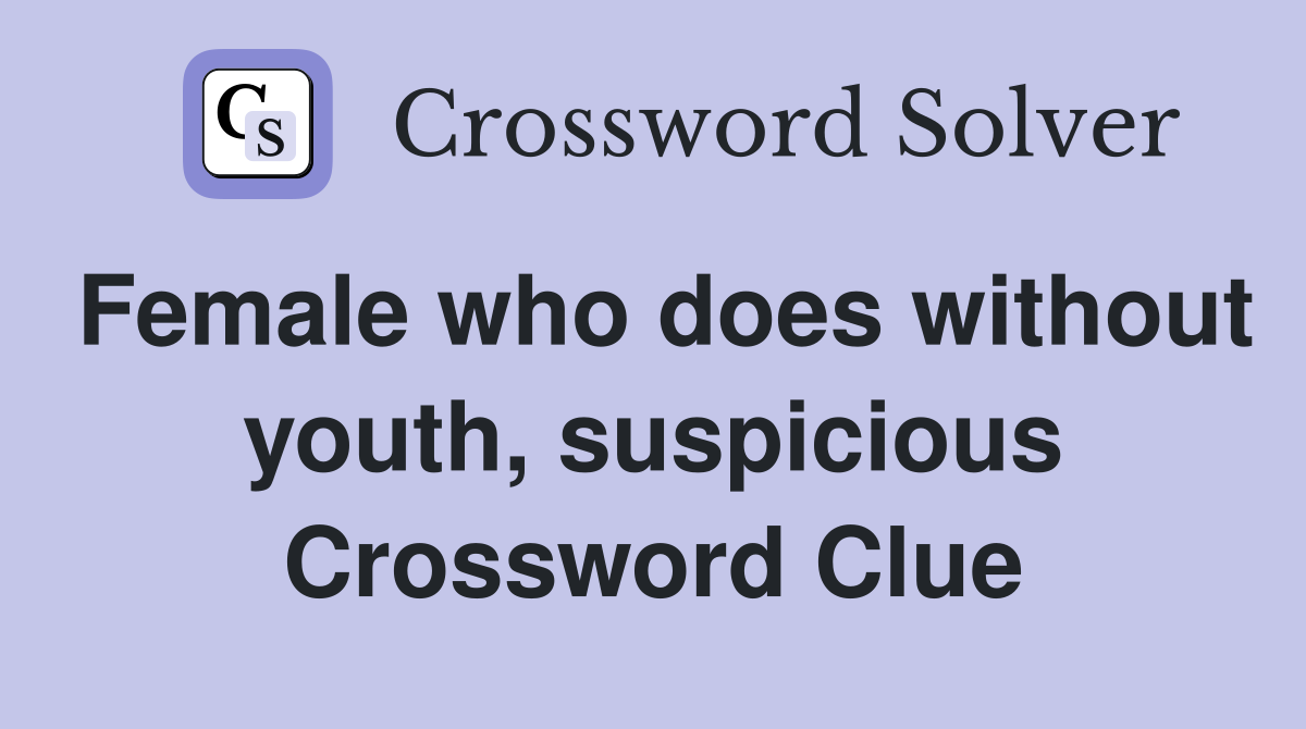 Female who does without youth, suspicious Crossword Clue