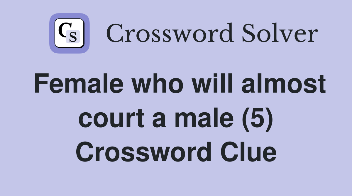 Female who will almost court a male (5) Crossword Clue
