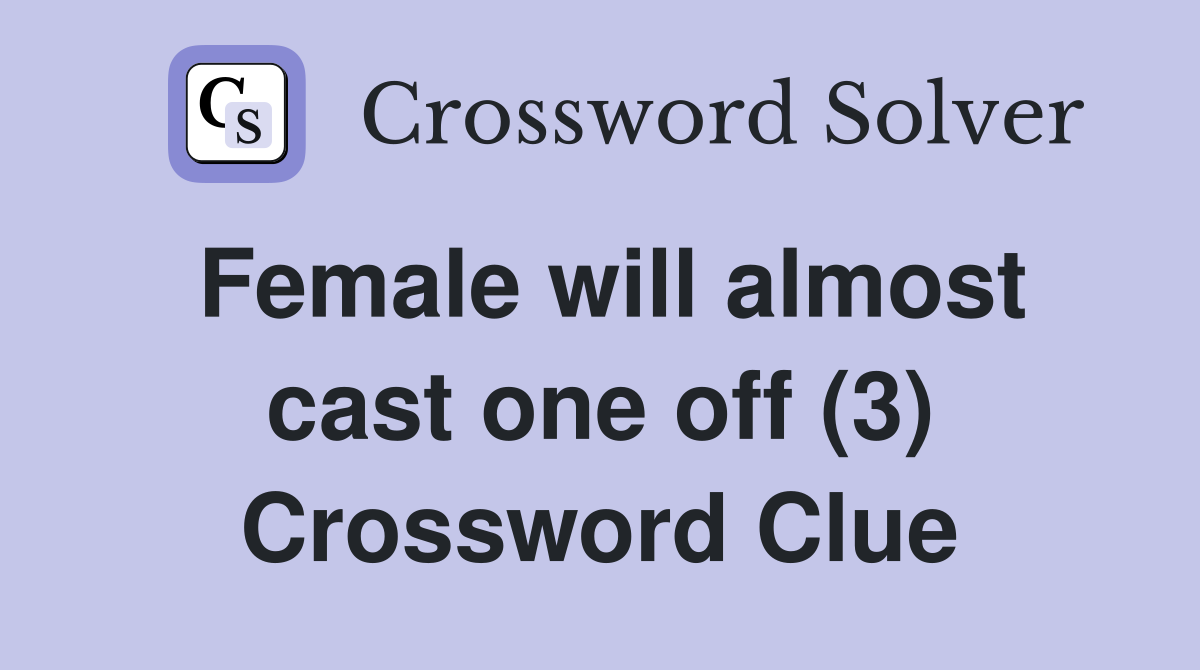 Female will almost cast one off (3) Crossword Clue Answers