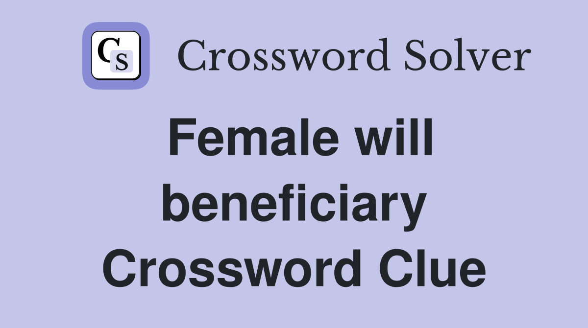 Female will beneficiary Crossword Clue