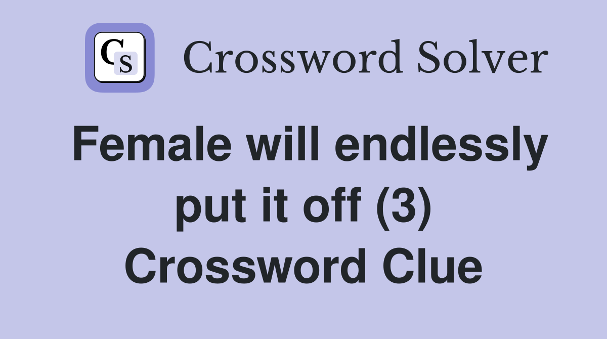 Female will endlessly put it off (3) Crossword Clue
