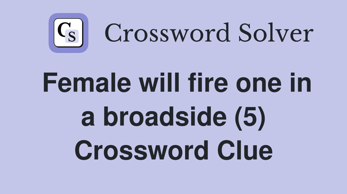 Female will fire one in a broadside (5) Crossword Clue