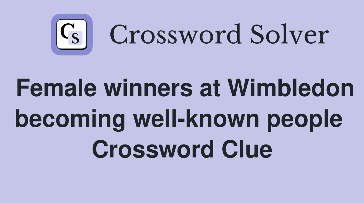 Female winners at Wimbledon becoming well-known people  Crossword Clue