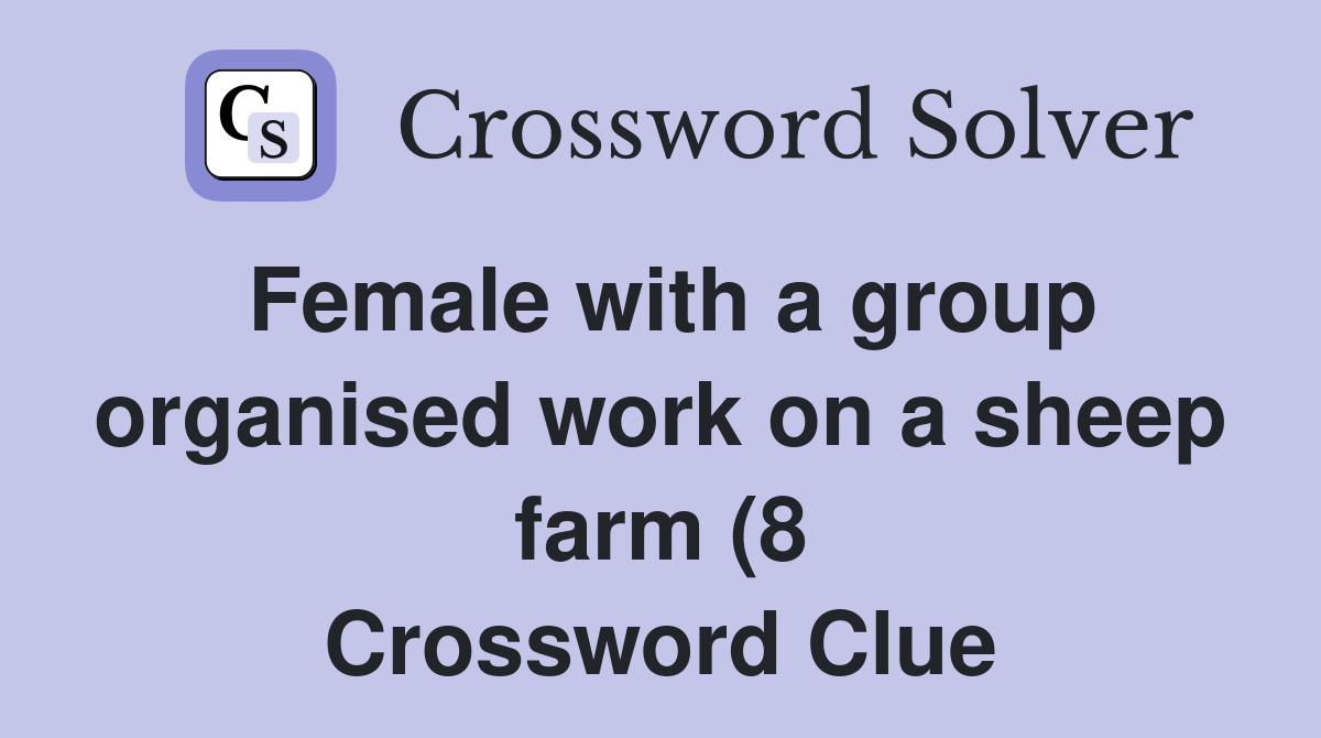 Female with a group organised work on a sheep farm (8) Crossword Clue Female with a group organised work on a sheep farm (8) Crossword Clue