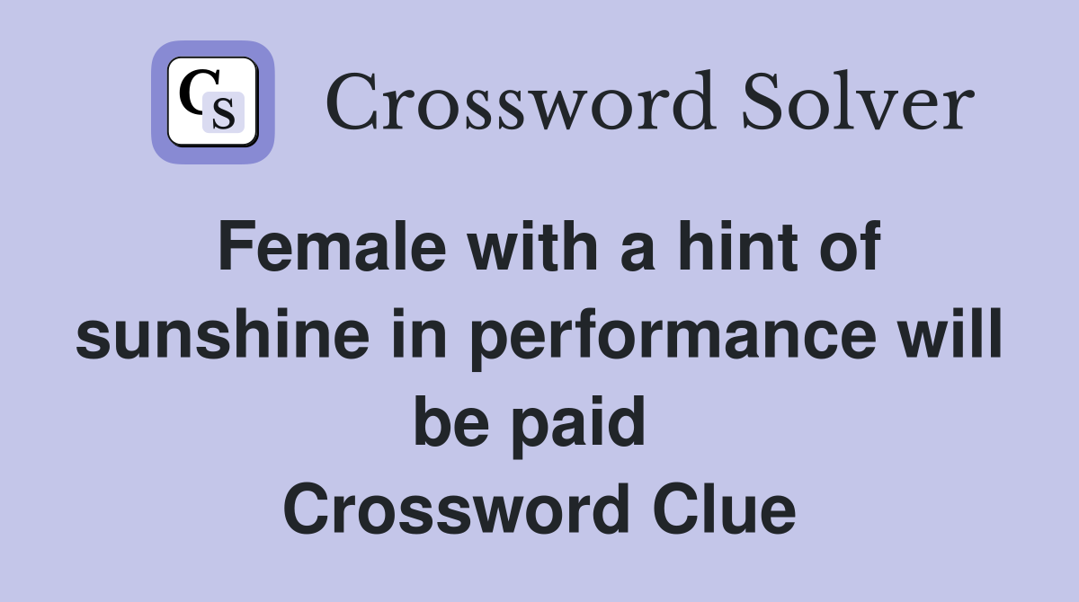 Female with a hint of sunshine in performance will be paid  Crossword Clue