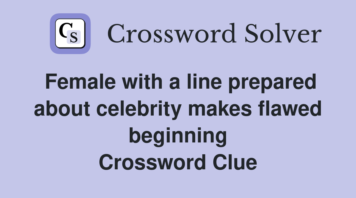 Female with a line prepared about celebrity makes flawed beginning Crossword Clue