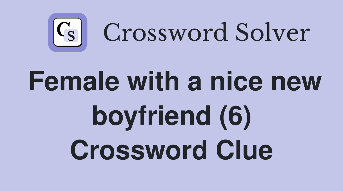 Female with a nice new boyfriend (6) Crossword Clue