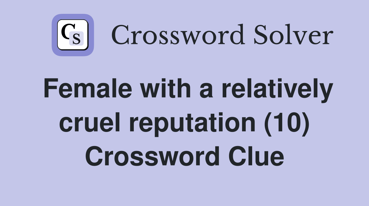 Female with a relatively cruel reputation (10) Crossword Clue