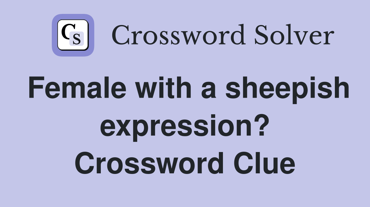 Female with a sheepish expression? Crossword Clue