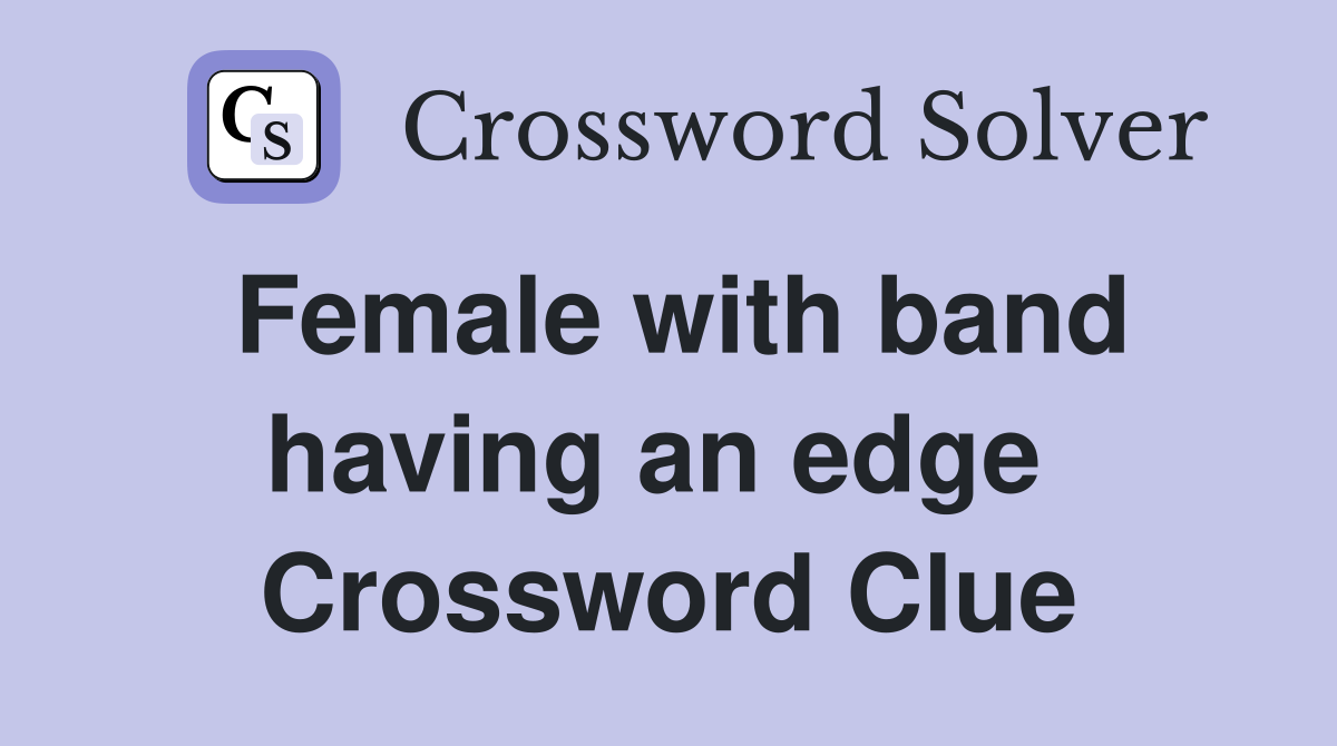 Female with band having an edge  Crossword Clue