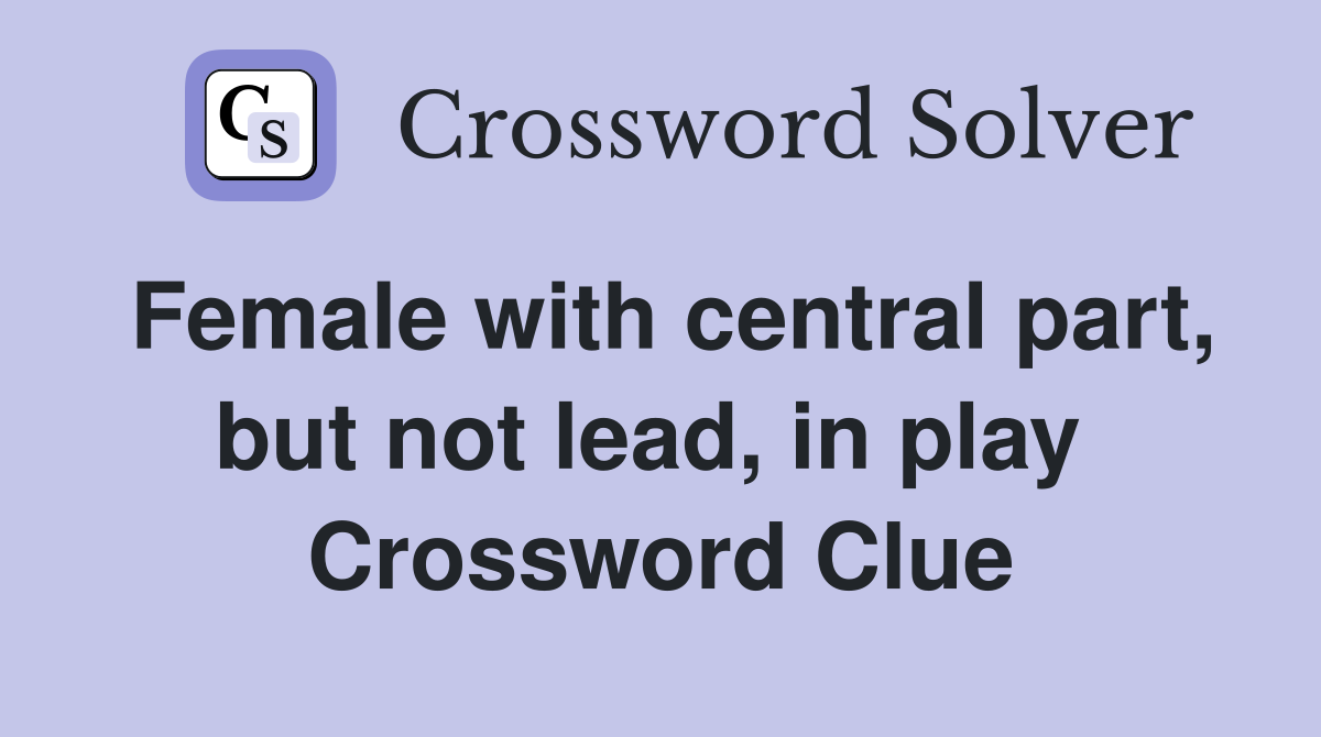 Female with central part, but not lead, in play  Crossword Clue