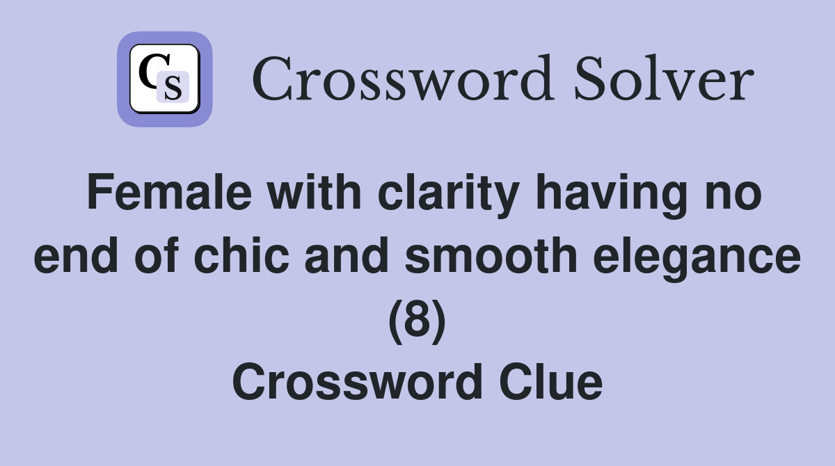 Female with clarity having no end of chic and smooth elegance (8) Crossword Clue
