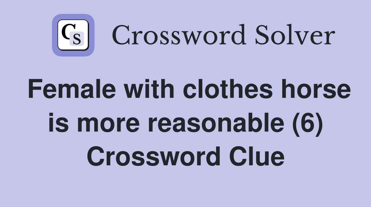 Female with clothes horse is more reasonable (6) Crossword Clue