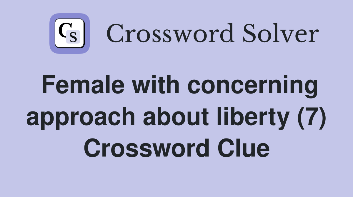 Female with concerning approach about liberty (7) Crossword Clue